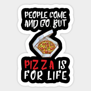 People Come And Go Pizza Is For Life Sticker